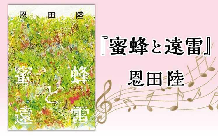 心震える話題作!!映画 『蜜蜂と遠雷』（恩田陸）をもっと知りたい